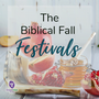 The Biblical Fall Festivals 2021