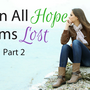 When All Hope Seems Lost Part 2