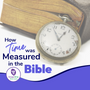 How Was Time Measured in the Bible?