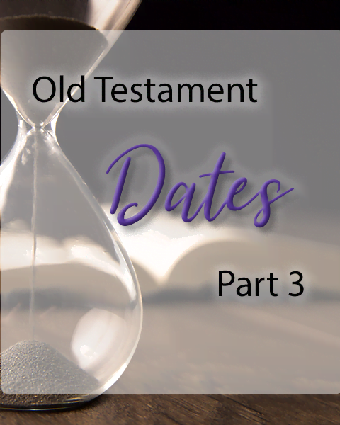 Dates for the Old Testament - Part 3