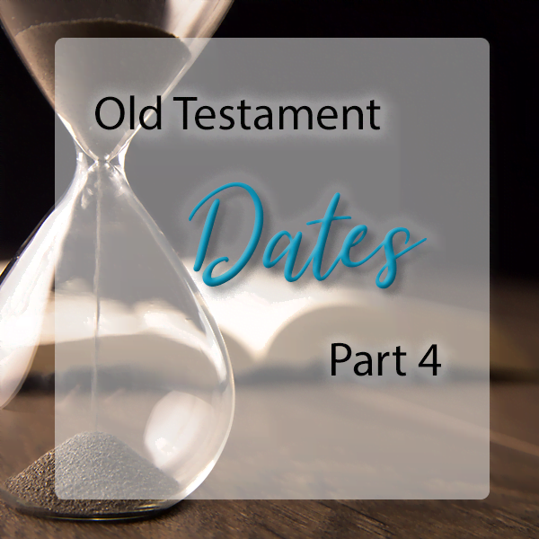 Dates for the Old Testament - Part 4