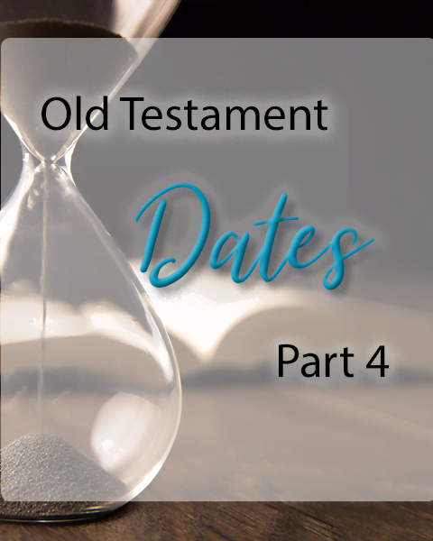 Dates for the Old Testament - Part 4