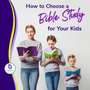 How to Choose a Bible Study for Kids