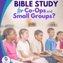 What’s the Easiest Bible Study for Co-Ops and Small Groups?
